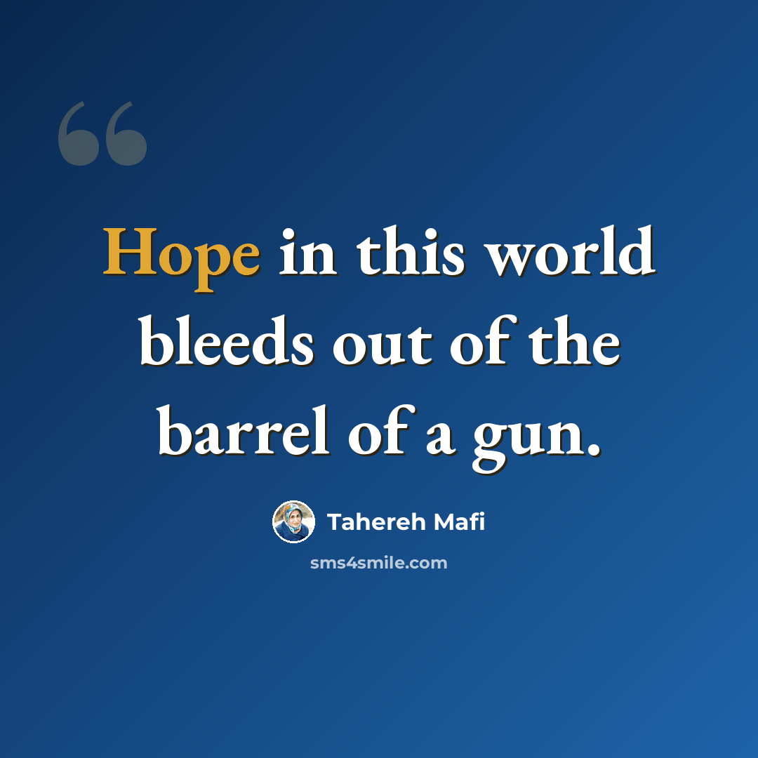 “Hope in this world bleeds out of the barrel of a gun.” quote by Tahereh Mafi