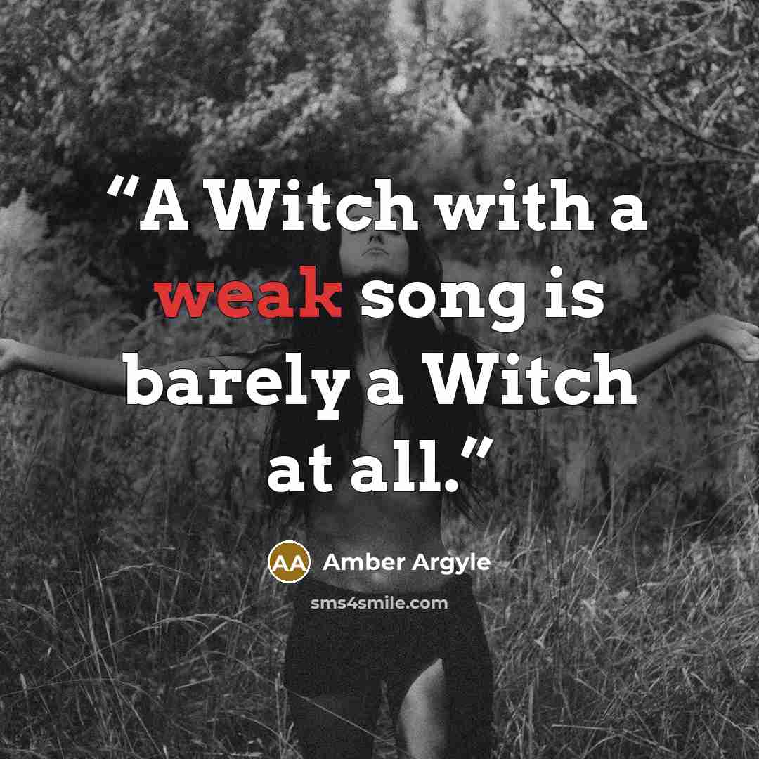 “A Witch with a weak song is barely a Witch at all.” quote by Amber Argyle