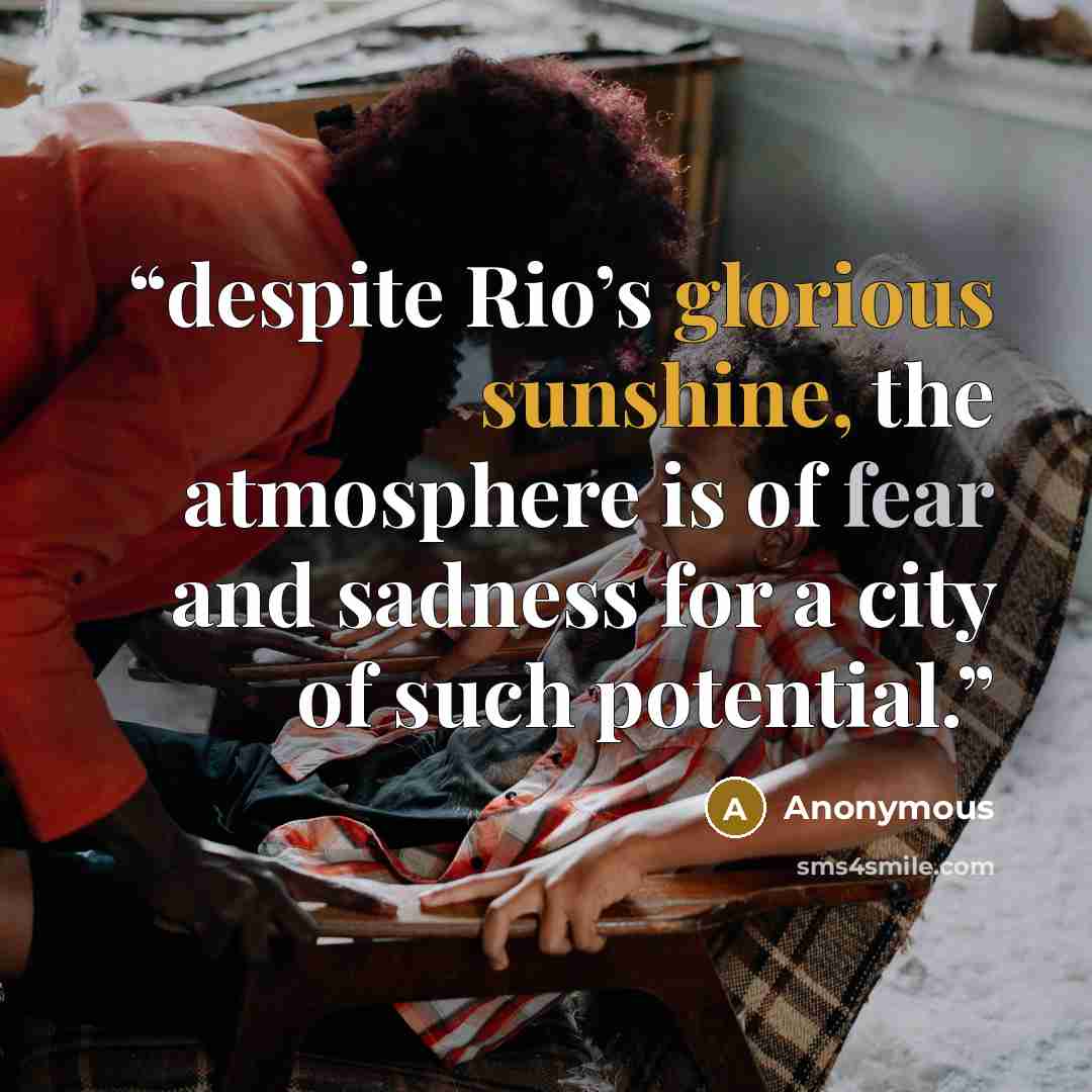 “despite Rio’s glorious sunshine, the atmosphere is of fear and sadness for a city of such potential.” quote by Anonymous