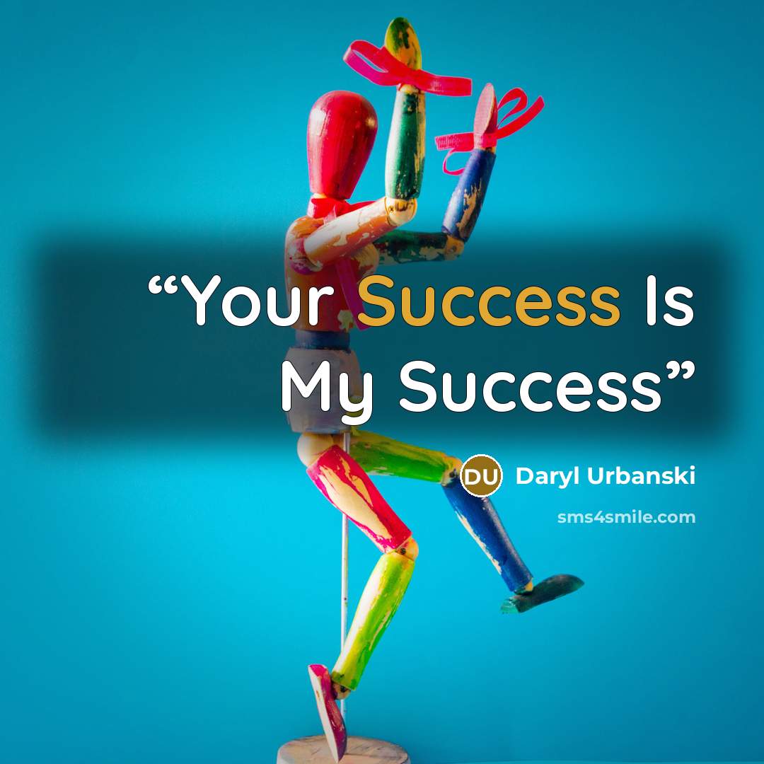 “Your Success Is My Success” quote by Daryl Urbanski