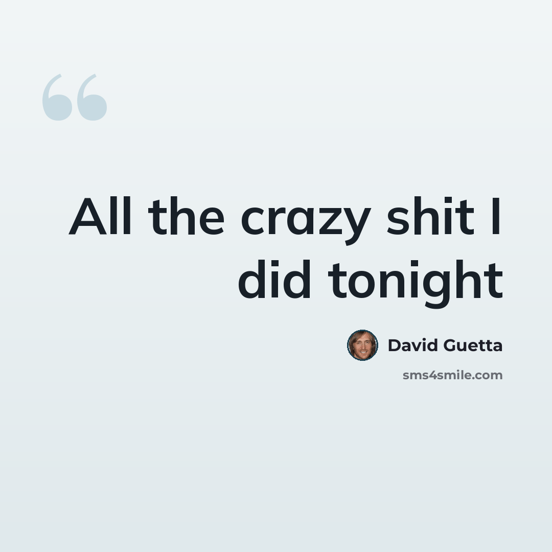 “All the crazy shit I did tonight” quote by David Guetta