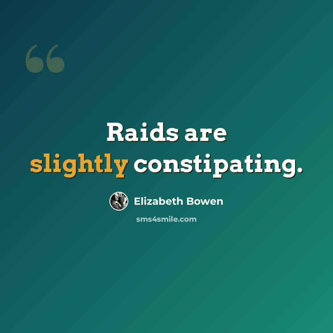 “Raids are slightly constipating.” quote by Elizabeth Bowen