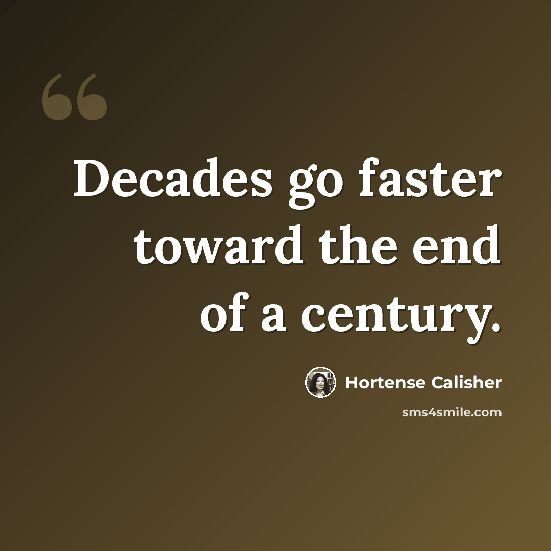“Decades go faster toward the end of a century.” quote by Hortense Calisher