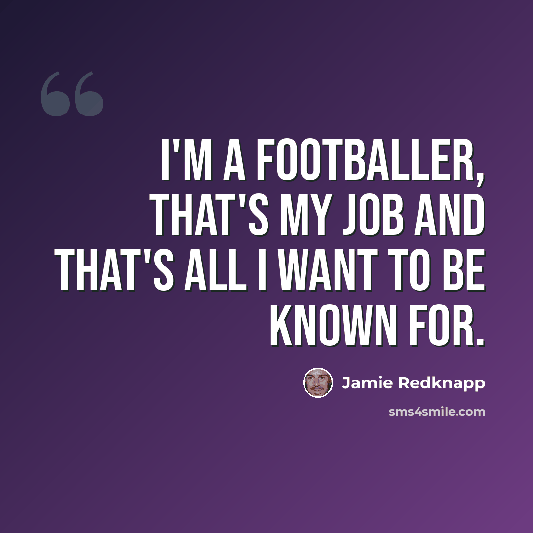 “I'm a footballer, that's my job and that's all I want to be known for.” quote by Jamie Redknapp