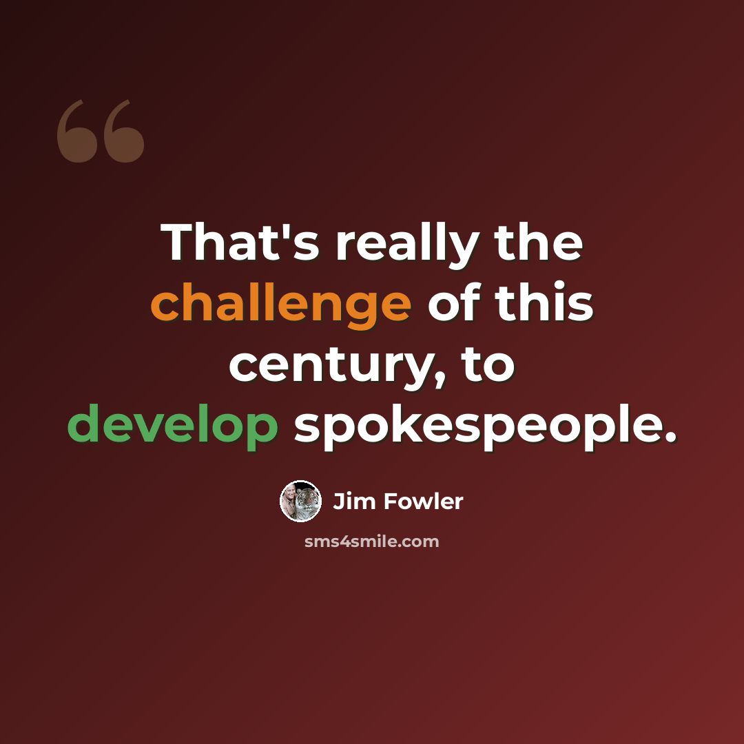 “That's really the challenge of this century, to develop spokespeople.” quote by Jim Fowler