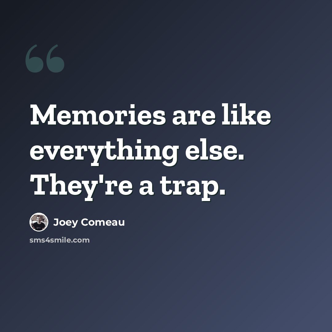 “Memories are like everything else. They're a trap.” quote by Joey Comeau