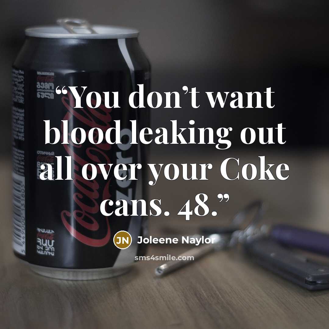 “You don’t want blood leaking out all over your Coke cans. 48.” quote by Joleene Naylor