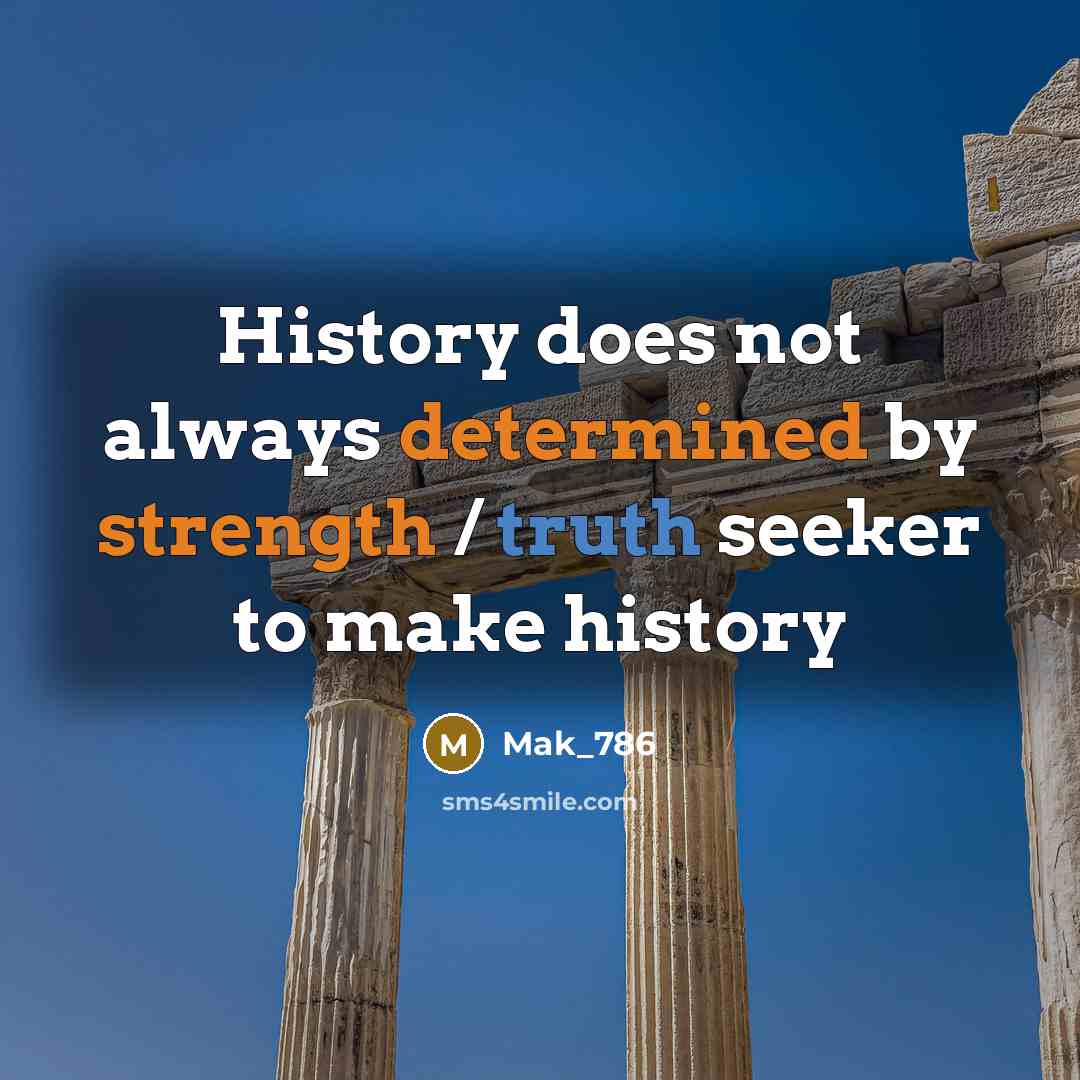 “History does not always determined by strength / truth seeker to make history” quote by Mak_786