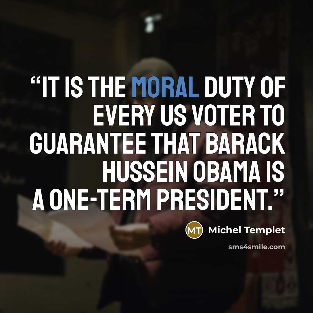 “It is the moral duty of every US voter to guarantee that Barack Hussein Obama is a one-term president.” quote by Michel Templet