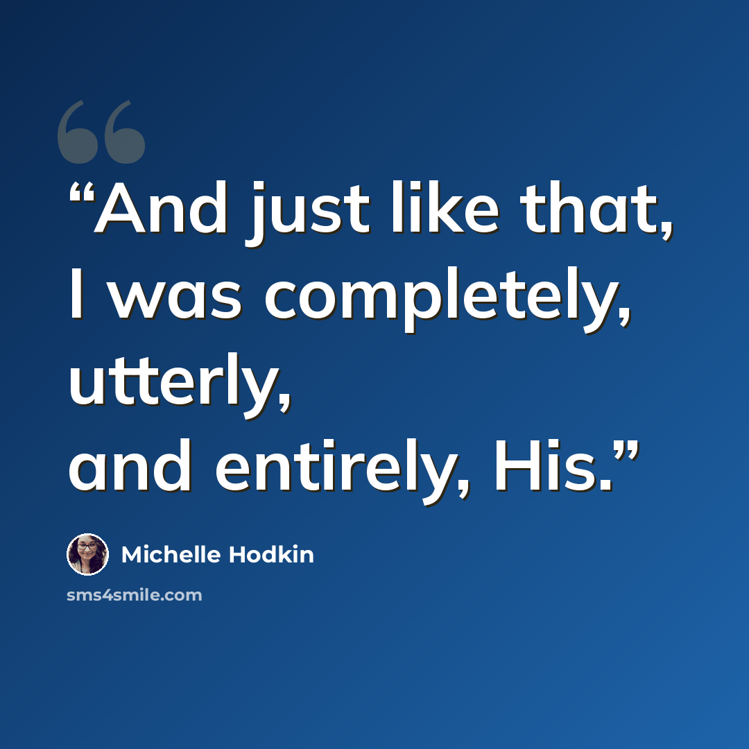 “And just like that, I was completely, utterly, and entirely, His.” quote by Michelle Hodkin