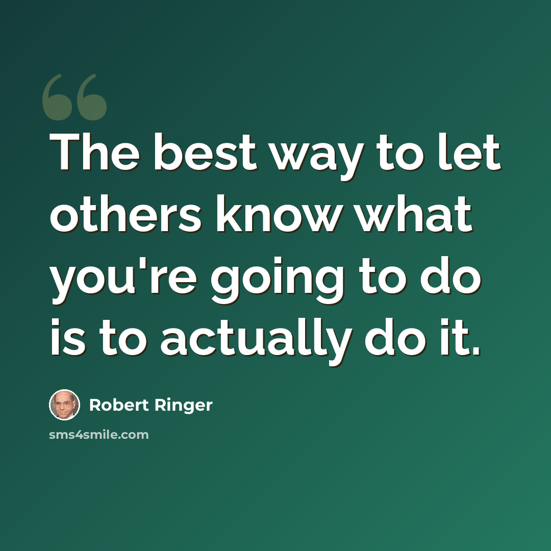 “The best way to let others know what you're going to do is to actually do it.” quote by Robert Ringer