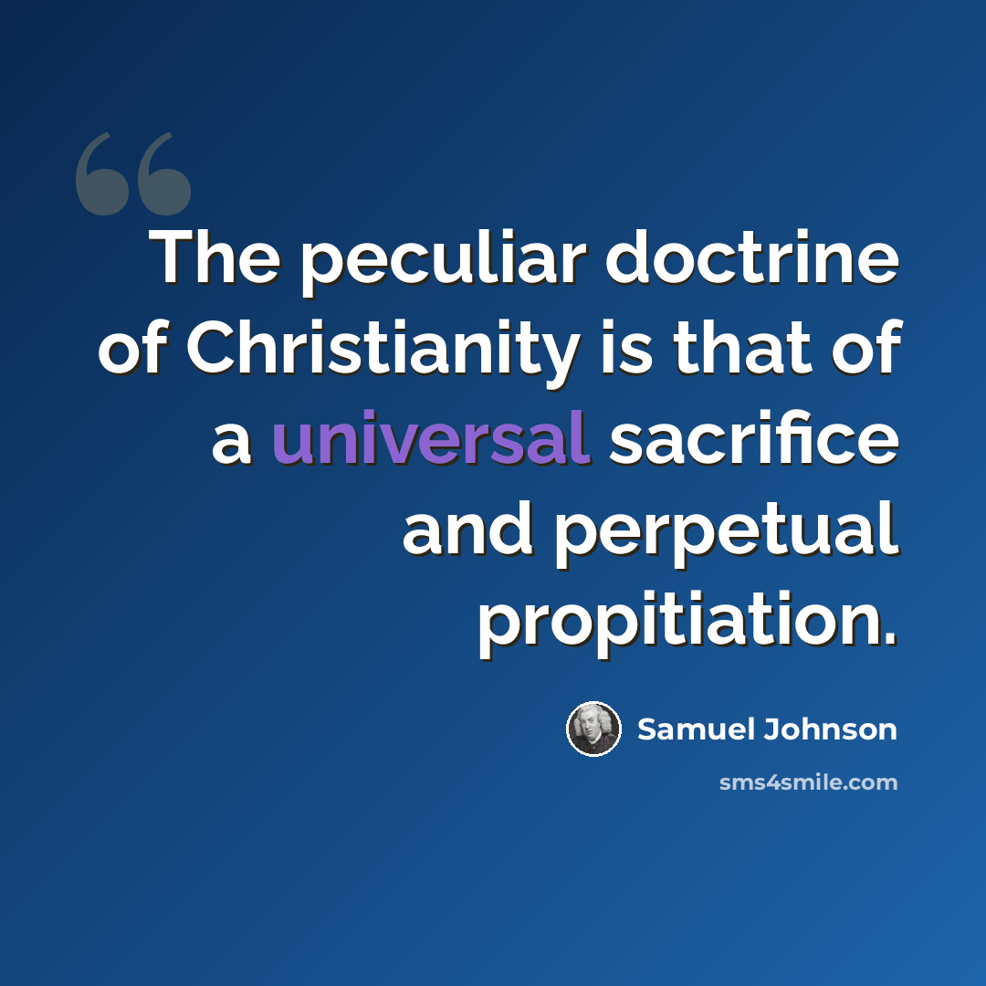 “The peculiar doctrine of Christianity is that of a universal sacrifice and perpetual propitiation.” quote by Samuel Johnson
