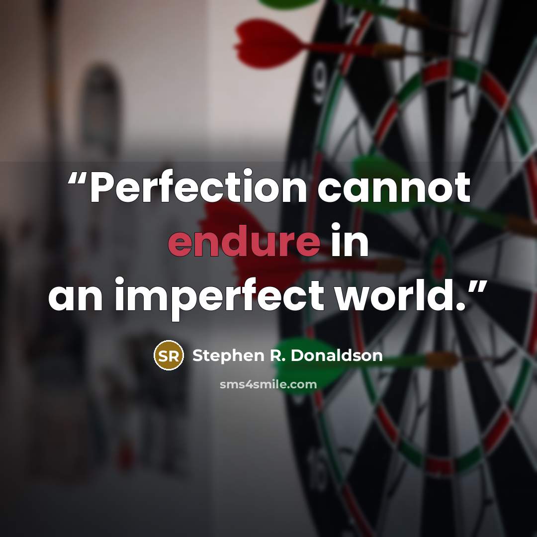 “Perfection cannot endure in an imperfect world.” quote by Stephen R. Donaldson