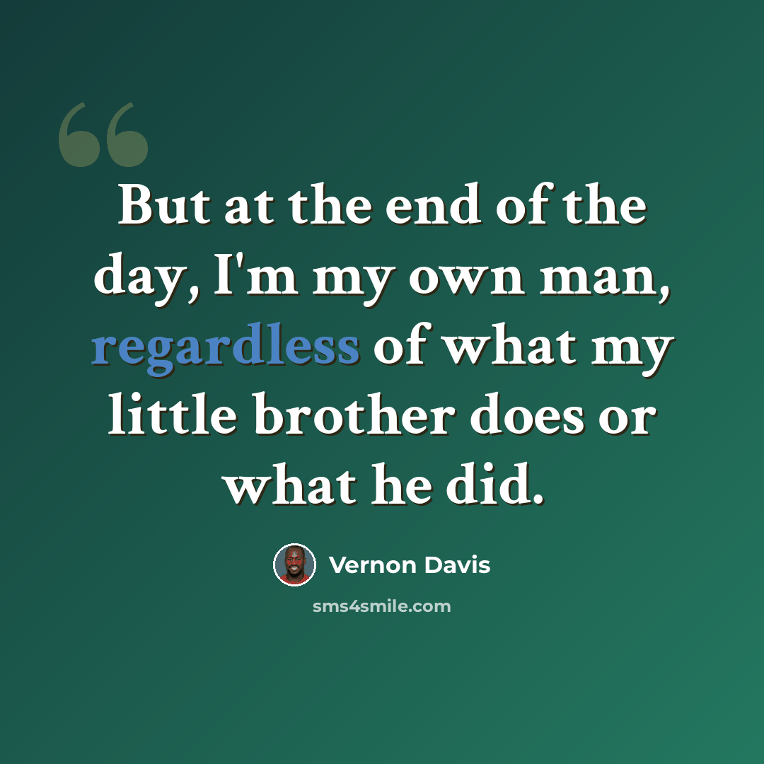 “But at the end of the day, I'm my own man, regardless of what my little brother does or what he did.” quote by Vernon Davis