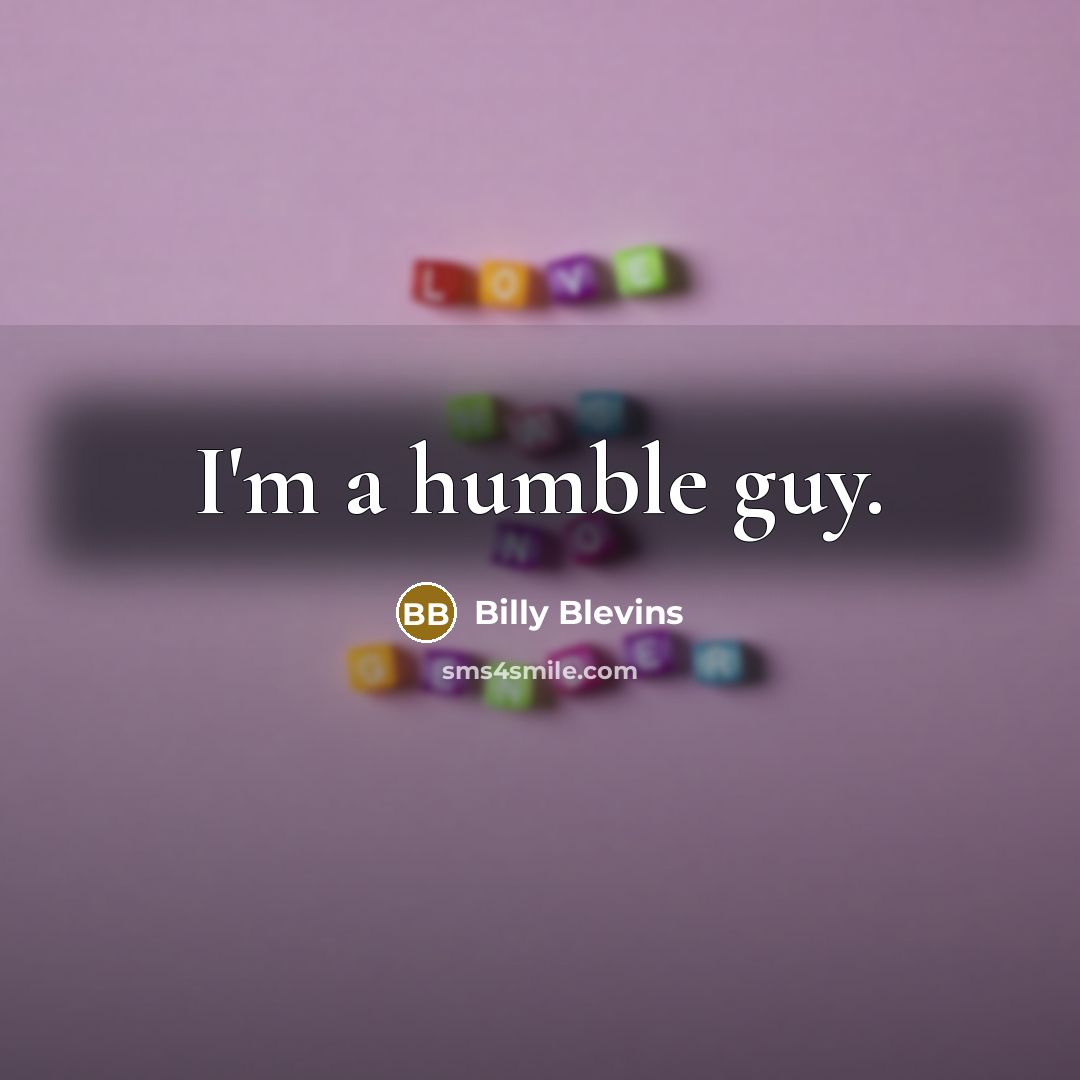“I'm a humble guy.” quote by Billy Blevins