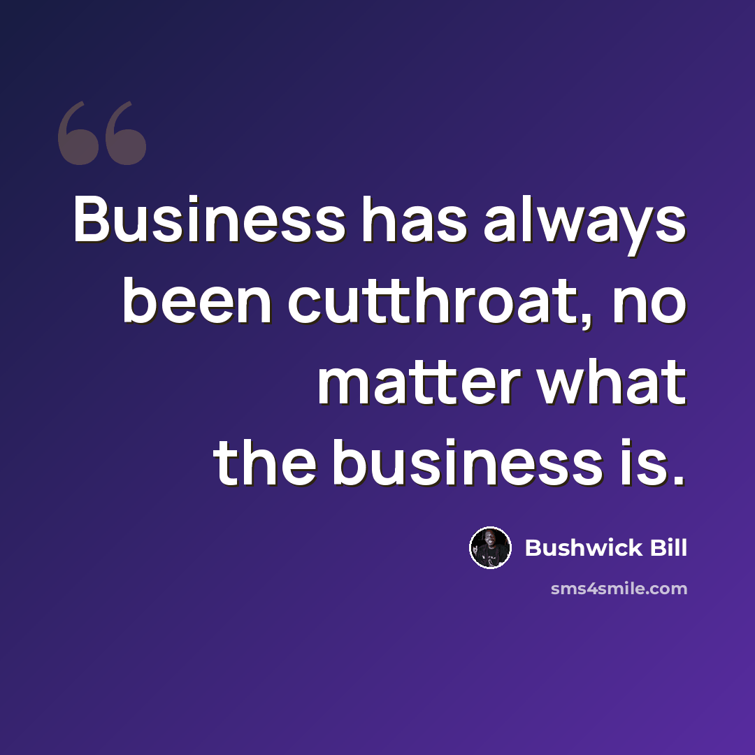 “Business has always been cutthroat, no matter what the business is.” quote by Bushwick Bill