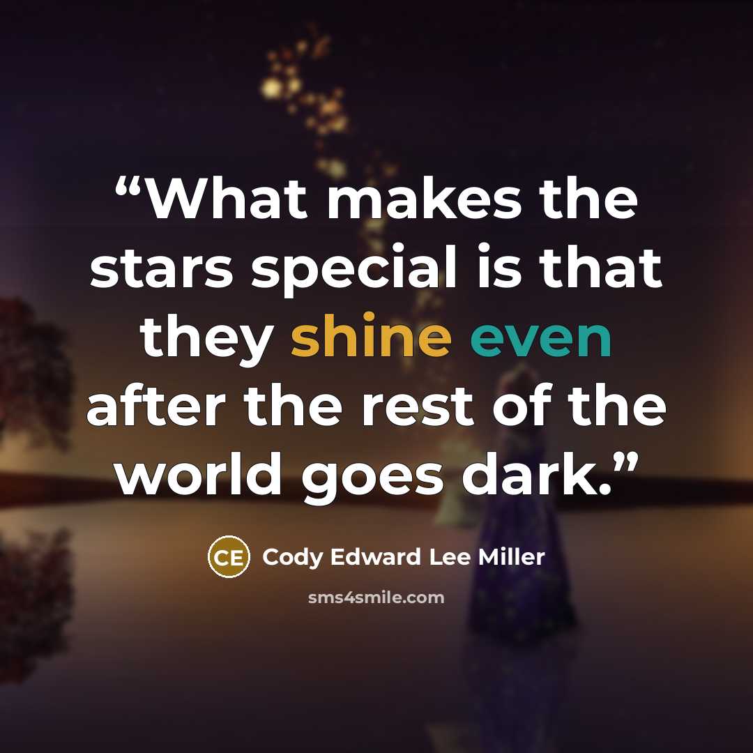 “What makes the stars special is that they shine even after the rest of the world goes dark.” quote by Cody Edward Lee Miller