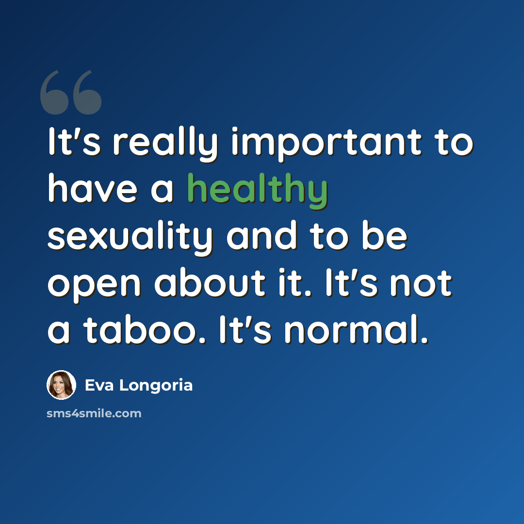 “It's really important to have a healthy sexuality and to be open about it. It's not a taboo. It's normal.” quote by Eva Longoria