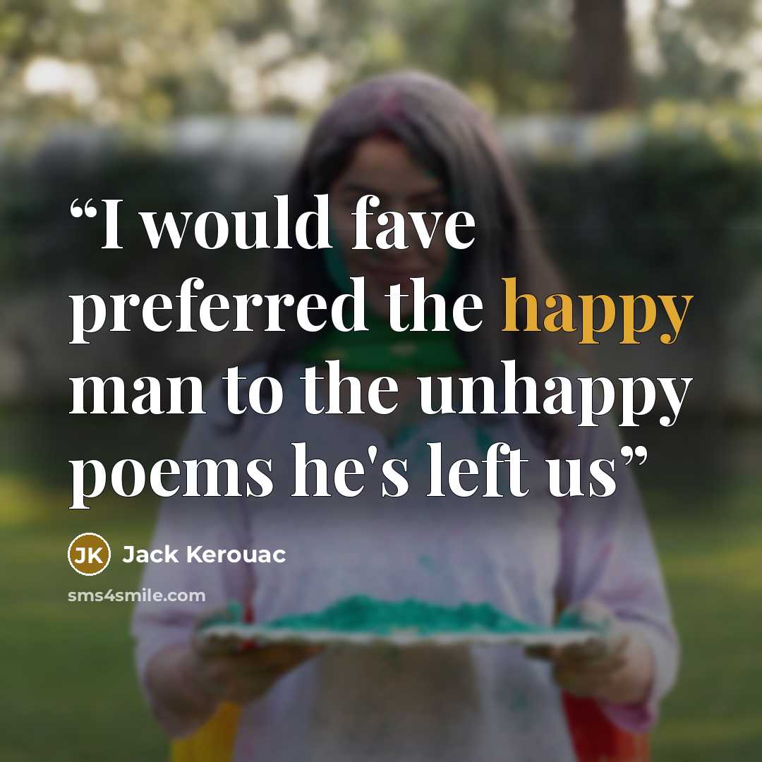 “I would fave preferred the happy man to the unhappy poems he's left us” quote by Jack Kerouac