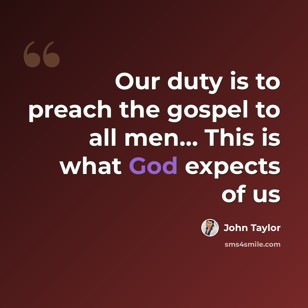 “Our duty is to preach the gospel to all men… This is what God expects of us” quote by John Taylor