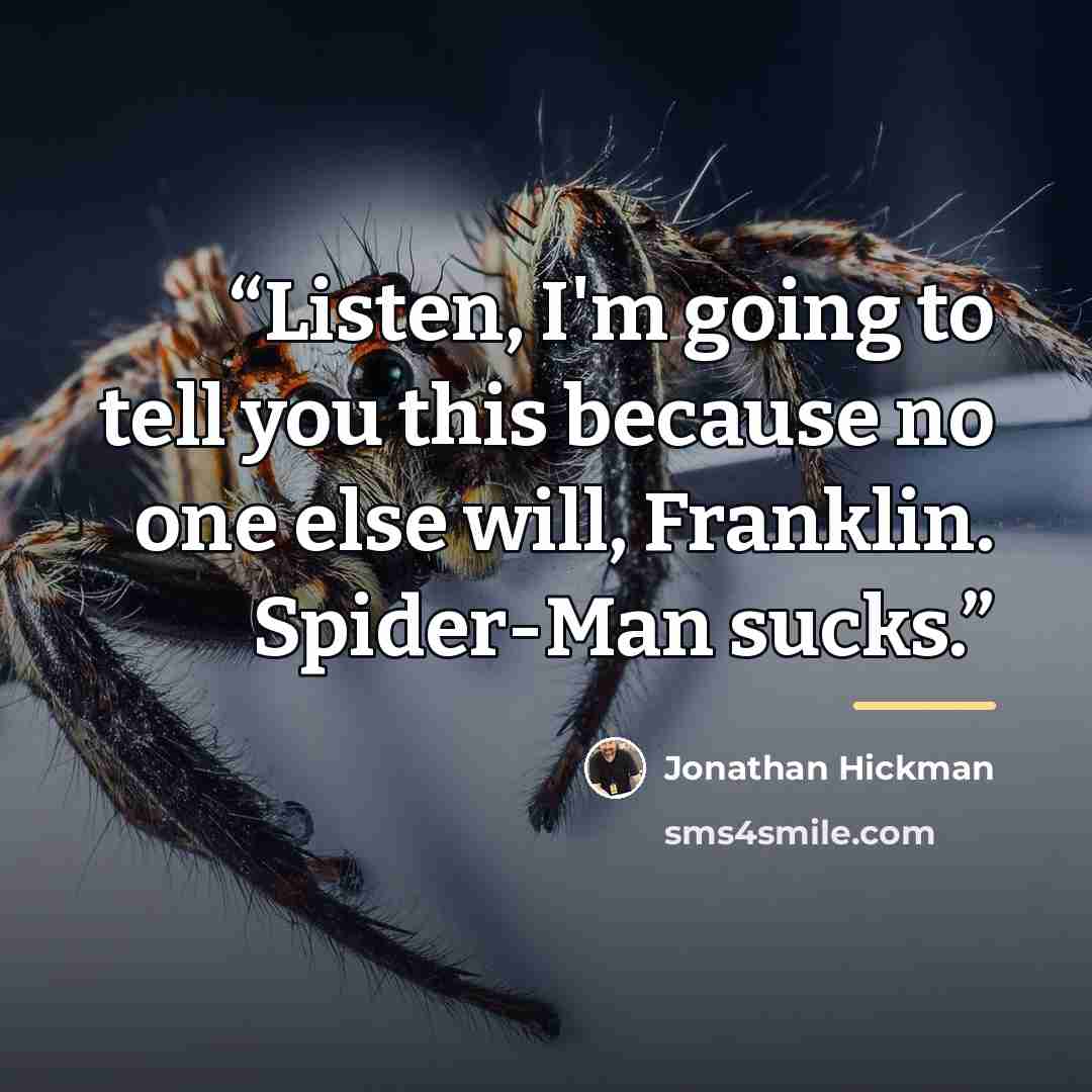 “Listen, I'm going to tell you this because no one else will, Franklin. Spider-Man sucks.” quote by Jonathan Hickman