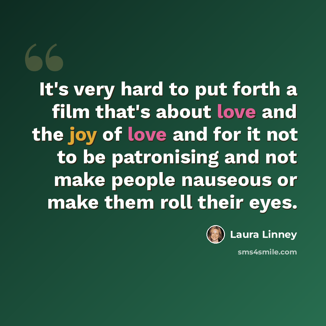 “It's very hard to put forth a film that's about love and the joy of love and for it not to be patronising and not make people nauseous or make them roll their eyes.” quote by Laura Linney