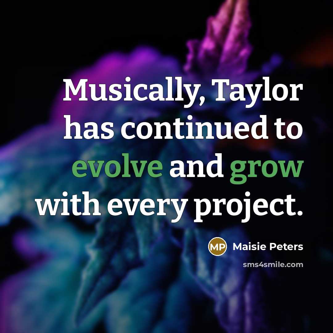 “Musically, Taylor has continued to evolve and grow with every project.” quote by Maisie Peters
