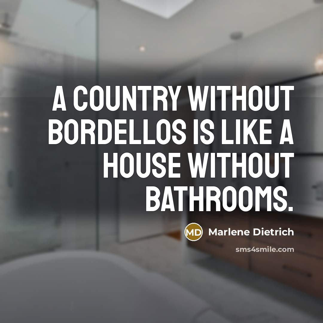 “A country without bordellos is like a house without bathrooms.” quote by Marlene Dietrich