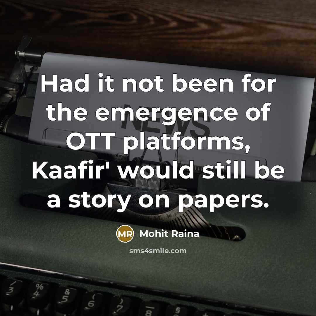 “Had it not been for the emergence of OTT platforms, Kaafir' would still be a story on papers.” quote by Mohit Raina