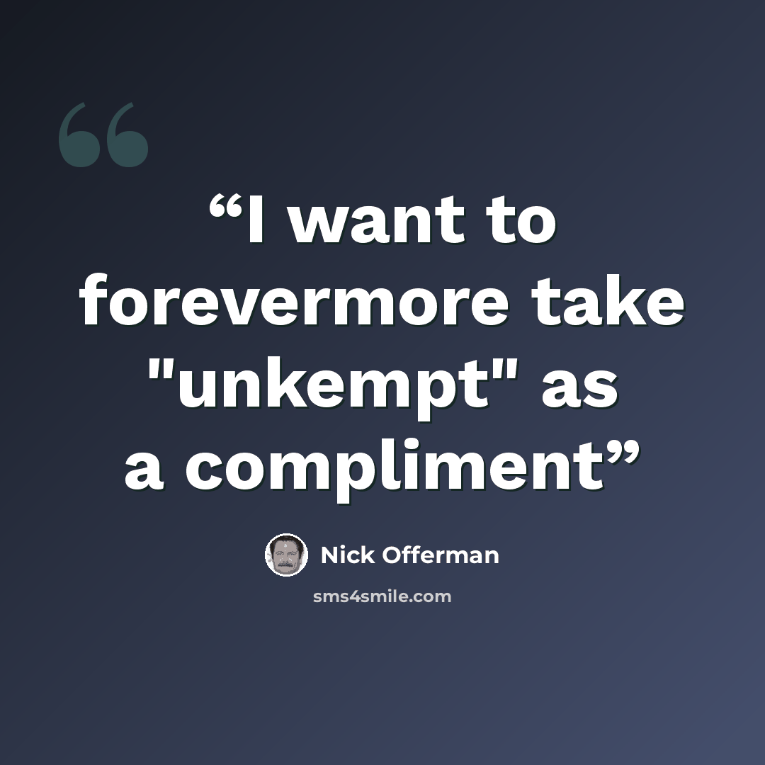 “I want to forevermore take "unkempt" as a compliment” quote by Nick Offerman