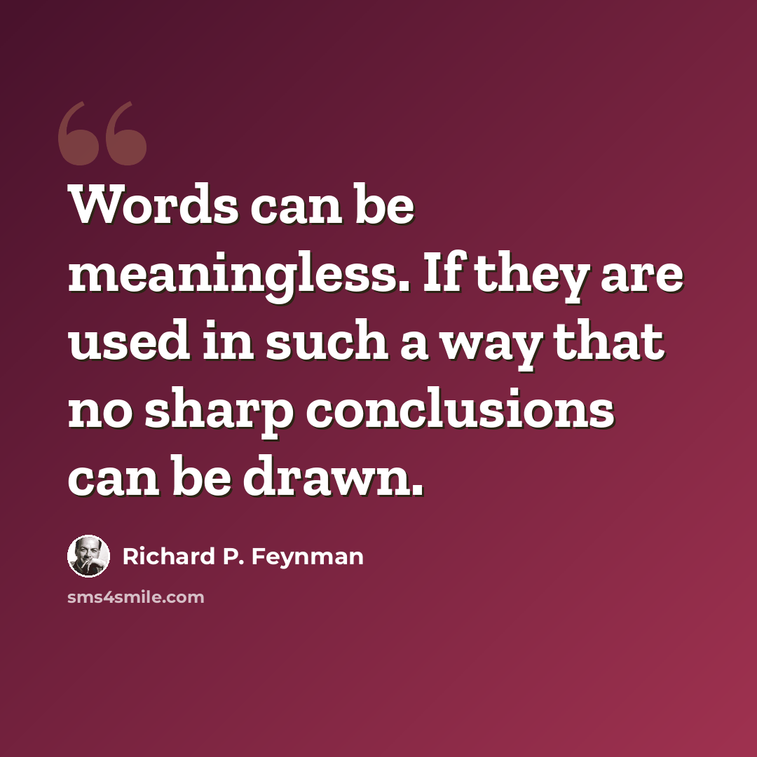 “Words can be meaningless. If they are used in such a way that no sharp conclusions can be drawn.” quote by Richard P. Feynman