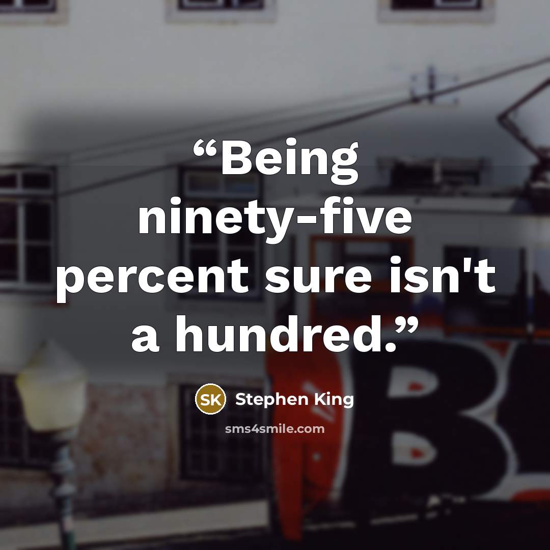 “Being ninety-five percent sure isn't a hundred.” quote by Stephen King