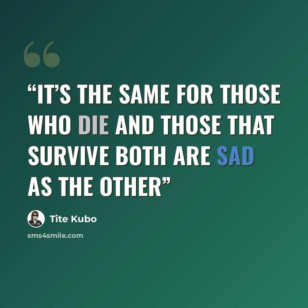 “It’s the same for those who die and those that survive both are sad as the other” quote by Tite Kubo