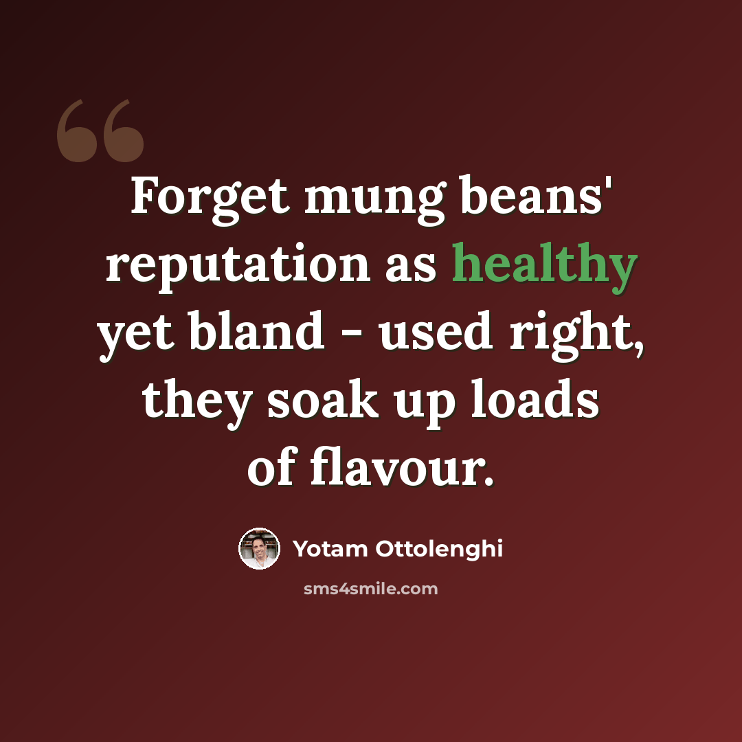 “Forget mung beans' reputation as healthy yet bland - used right, they soak up loads of flavour.” quote by Yotam Ottolenghi
