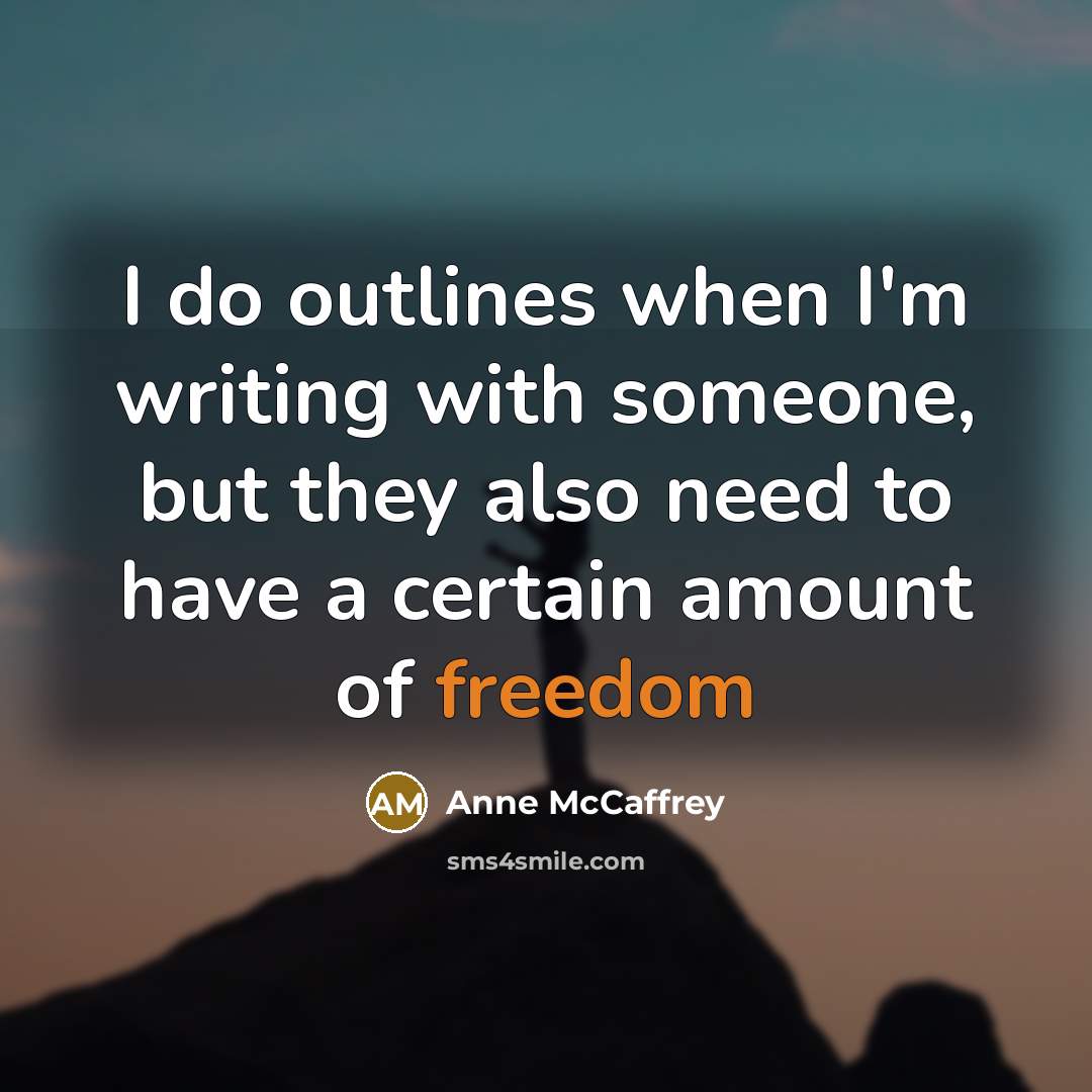 “I do outlines when I'm writing with someone, but they also need to have a certain amount of freedom” quote by Anne McCaffrey