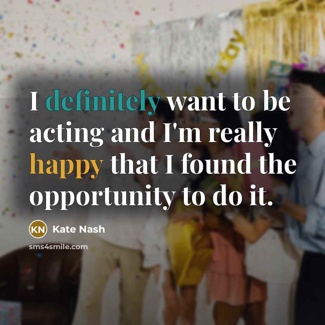 “I definitely want to be acting and I'm really happy that I found the opportunity to do it.” quote by Kate Nash
