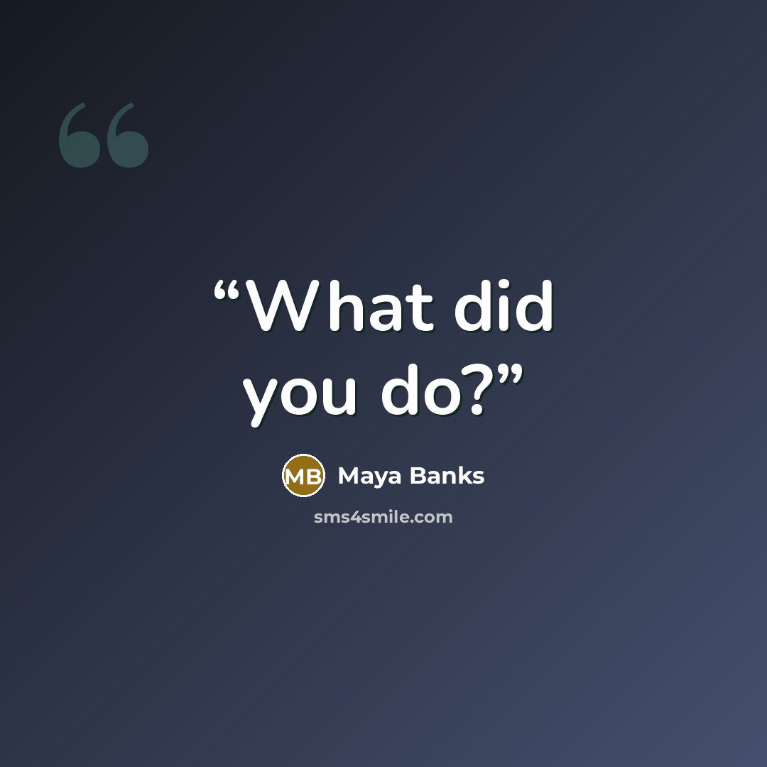 “What did you do?” quote by Maya Banks