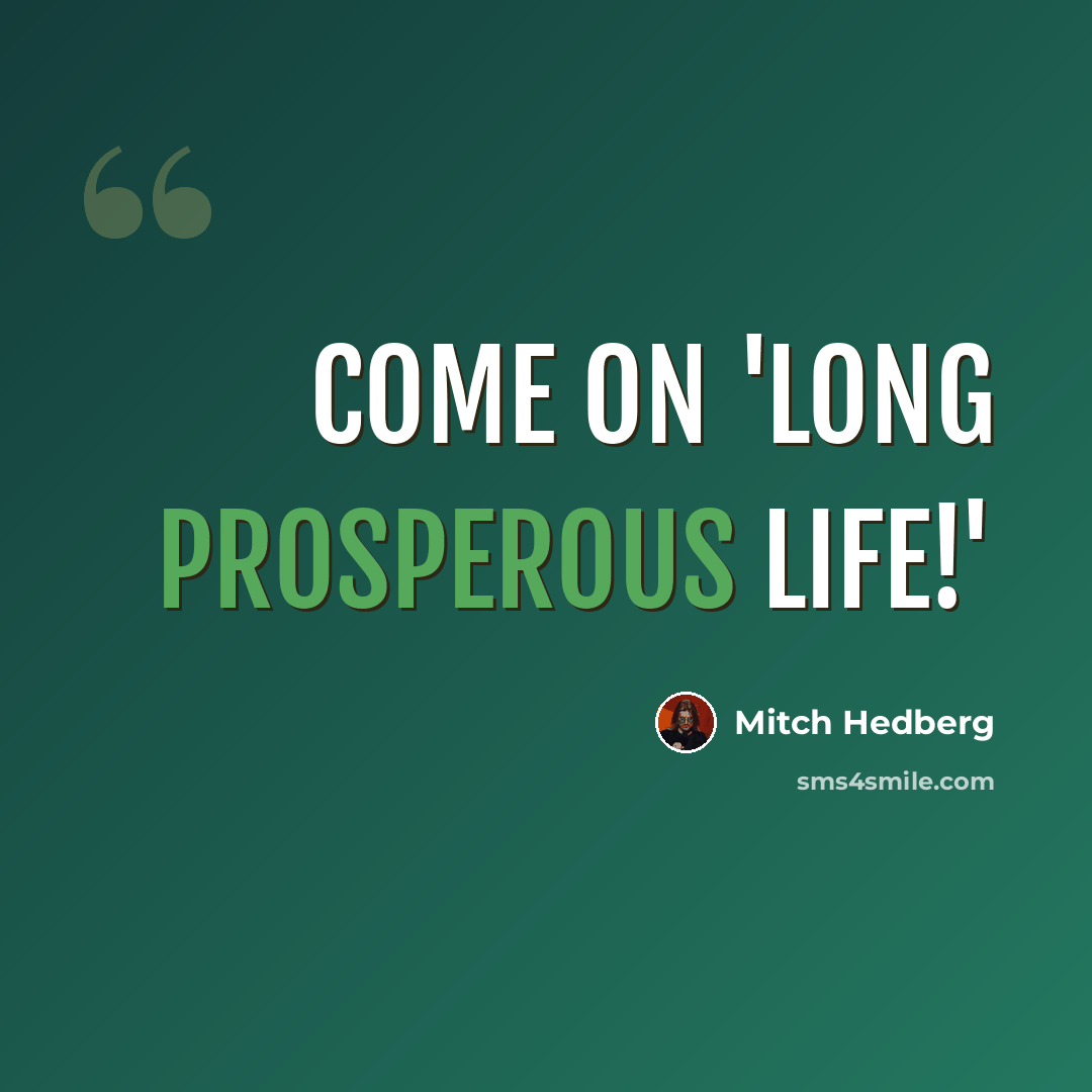 “Come on 'long prosperous life!'” quote by Mitch Hedberg