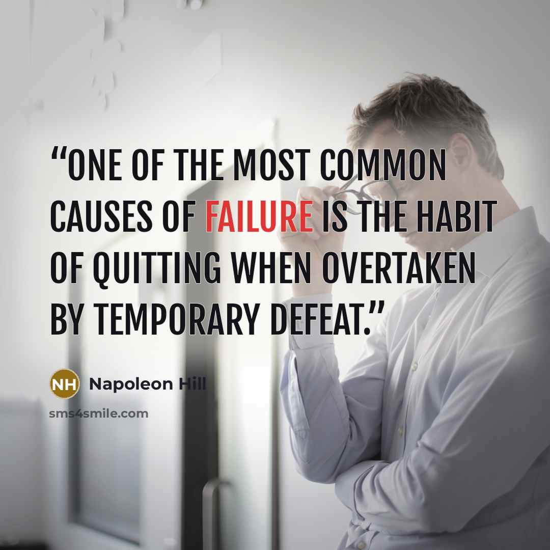 “One of the most common causes of failure is the habit of quitting when overtaken by temporary defeat.” quote by Napoleon Hill