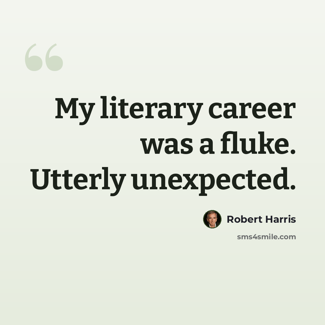 “My literary career was a fluke. Utterly unexpected.” quote by Robert Harris