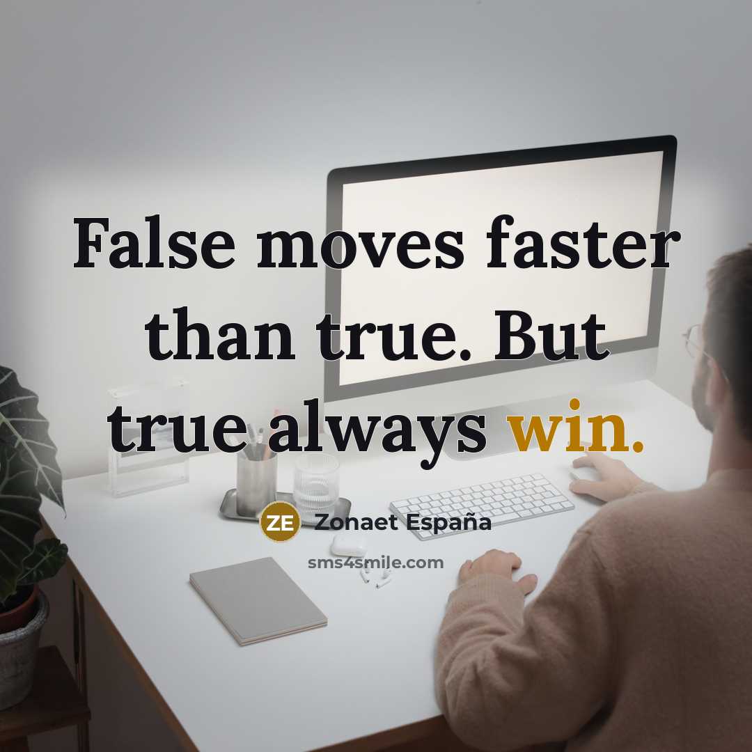 “False moves faster than true. But true always win.” quote by Zonaet España