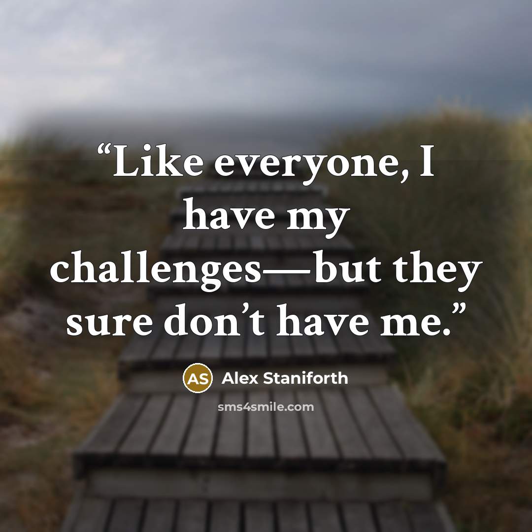 “Like everyone, I have my challenges—but they sure don’t have me.” quote by Alex Staniforth