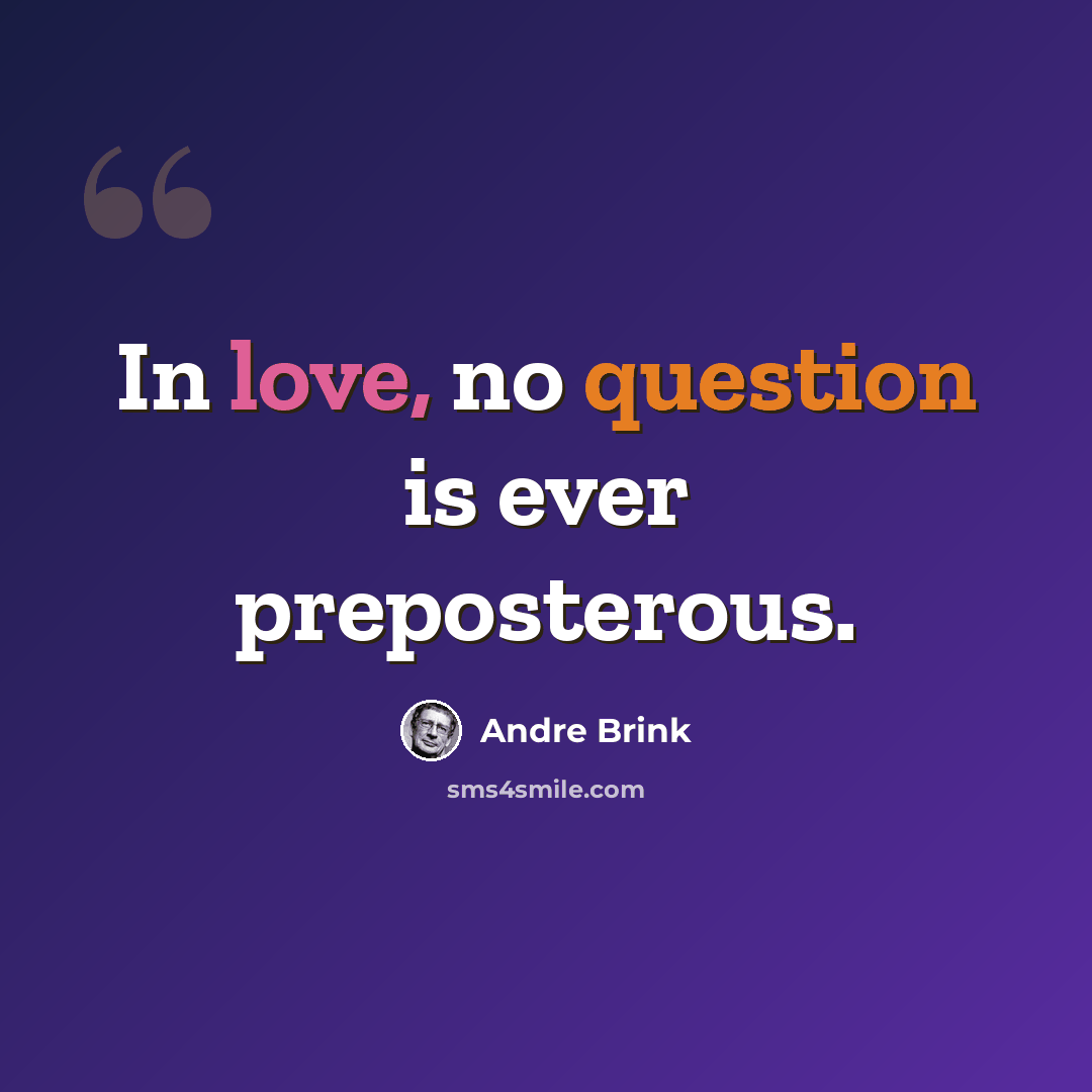 “In love, no question is ever preposterous.” quote by André Brink