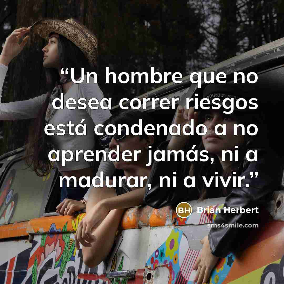 “Un hombre que no desea correr riesgos está condenado a no aprender jamás, ni a madurar, ni a vivir.” quote by Brian Herbert