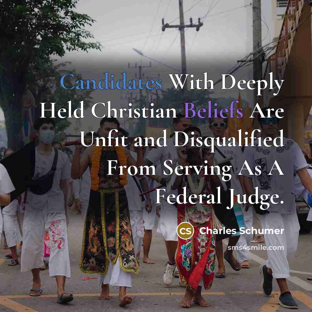 “Candidates With Deeply Held Christian Beliefs Are Unfit and Disqualified From Serving As A Federal Judge.” quote by Charles Schumer