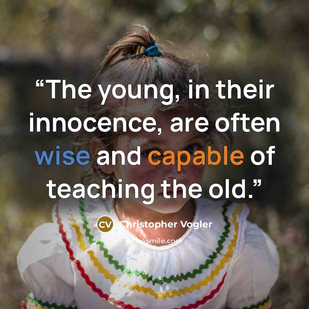 “The young, in their innocence, are often wise and capable of teaching the old.” quote by Christopher Vogler