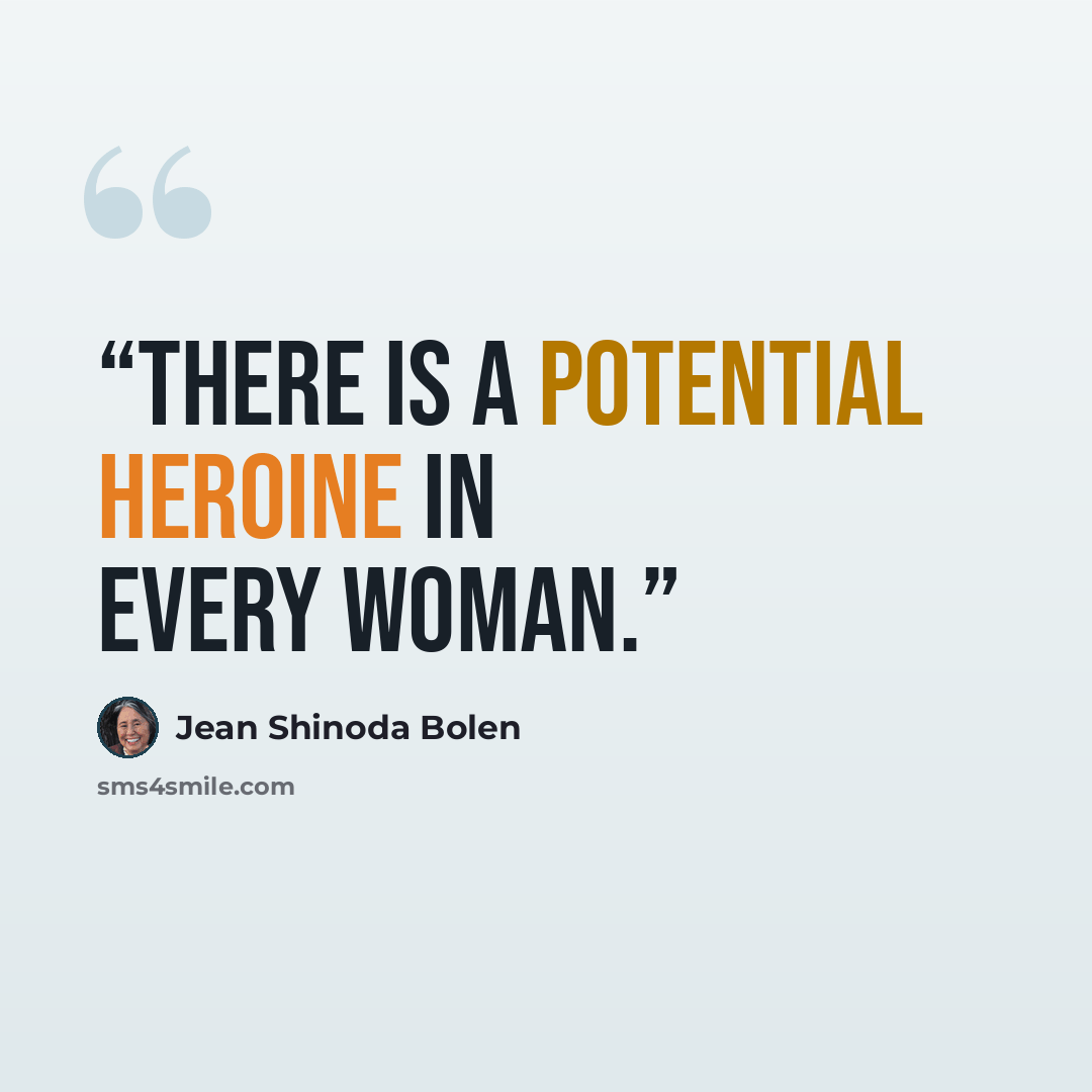 “There is a potential heroine in every woman.” quote by Jean Shinoda Bolen