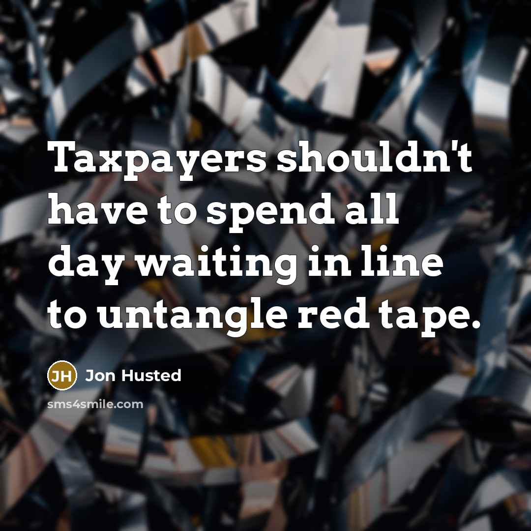 “Taxpayers shouldn't have to spend all day waiting in line to untangle red tape.” quote by Jon Husted