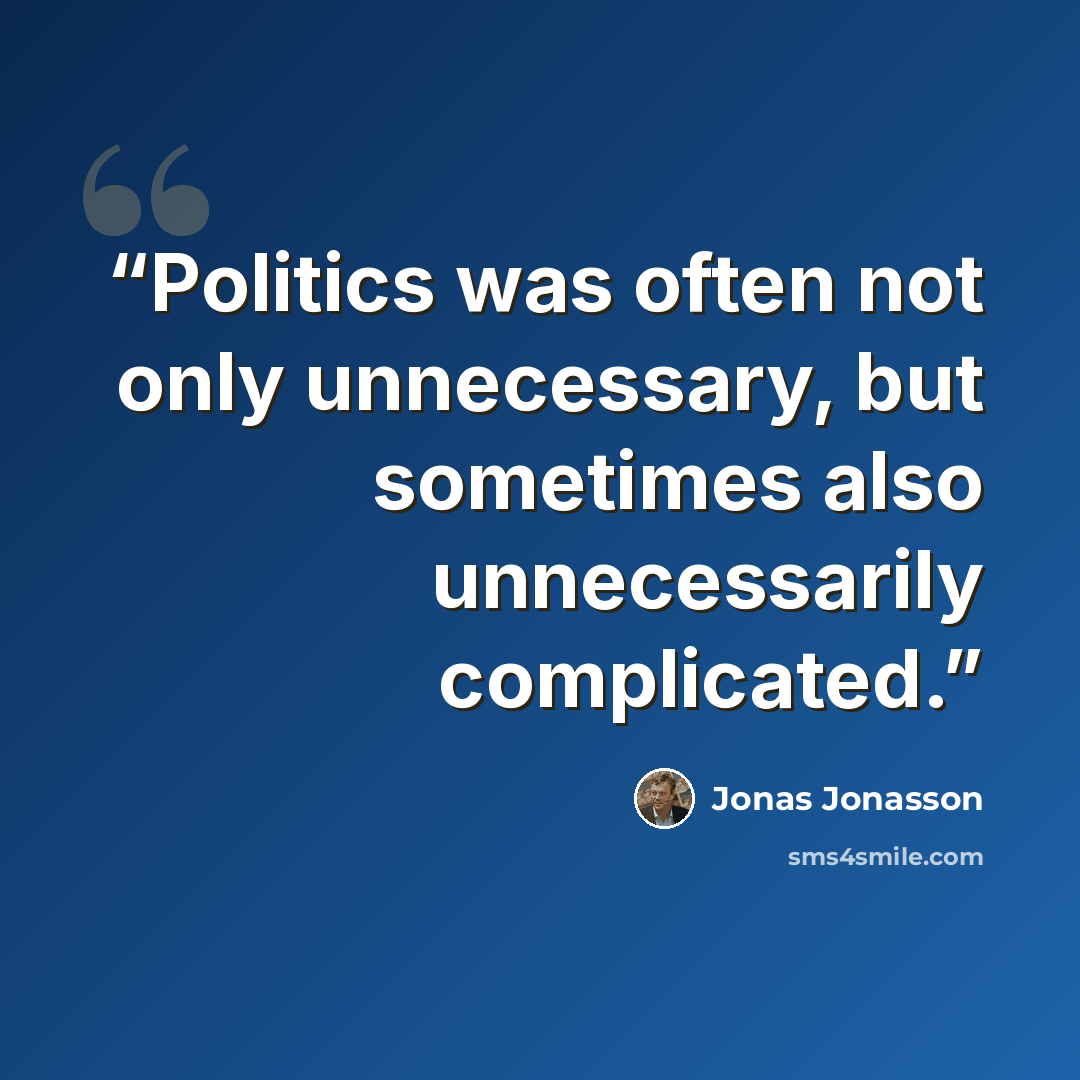 “Politics was often not only unnecessary, but sometimes also unnecessarily complicated.” quote by Jonas Jonasson