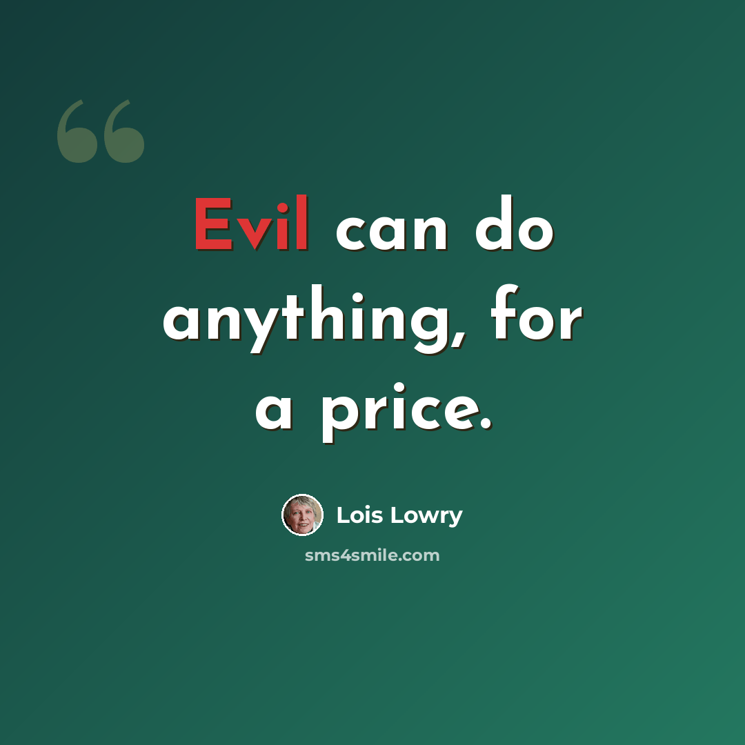 “Evil can do anything, for a price.” quote by Lois Lowry